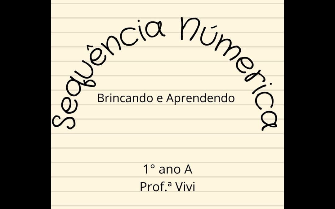 1° ano A – Prof.ª Vivi – Sequência Numérica / Brincando e Aprendendo