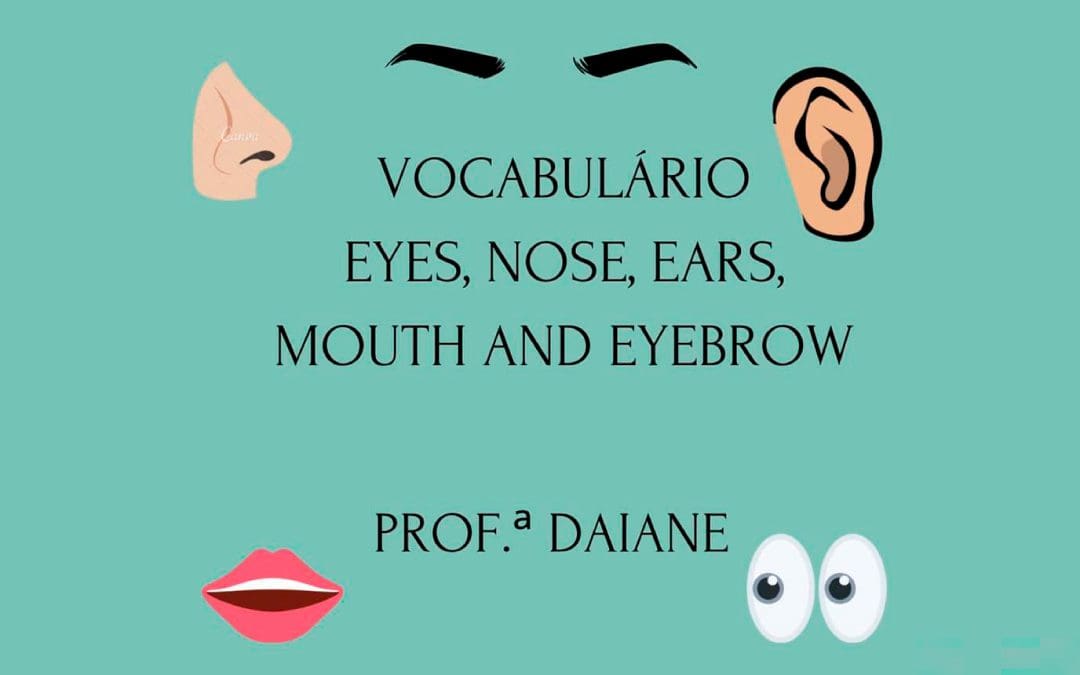 Vocabulário eyes, nose, ears, mouth and eyebrow – 10/2021